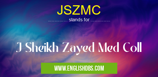 JSZMC means J Sheikh Zayed Med Coll JSZMC