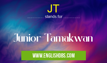 JT means Junior Tamakwan JT