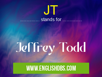 JT means Jeffrey Todd JT