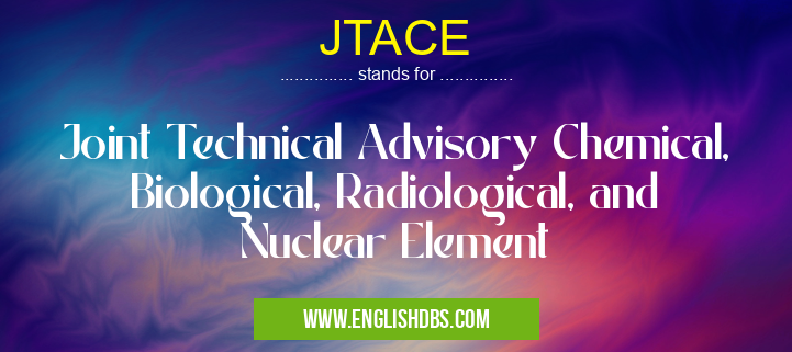 JTACE means Joint Technical Advisory Chemical, Biological, Radiological, and Nuclear Element JTACE
