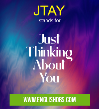 JTAY means Just
Thinking
About
You JTAY