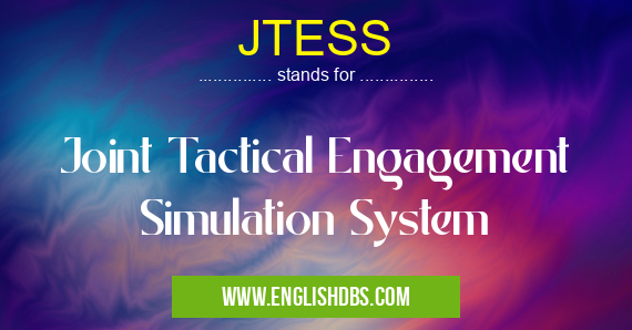 JTESS means Joint Tactical Engagement Simulation System JTESS