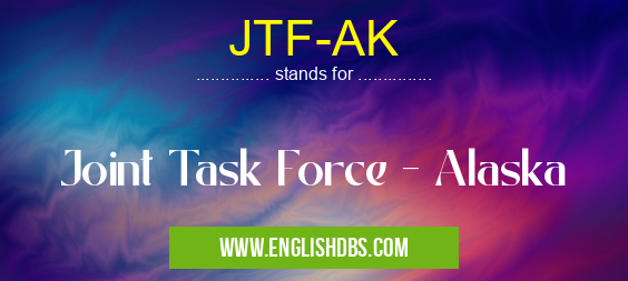 JTF-AK means Joint Task Force - Alaska JTF-AK