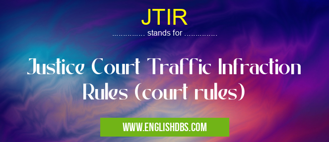 JTIR means Justice Court Traffic Infraction Rules (court rules) JTIR