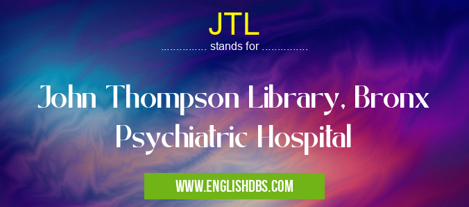 JTL means John Thompson Library, Bronx Psychiatric Hospital JTL