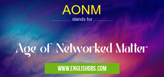 AONM means Age of Networked Matter AONM