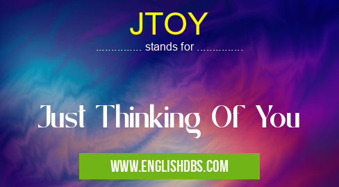 JTOY means Just Thinking Of You JTOY