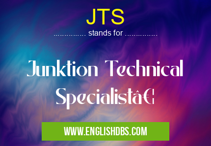 JTS means Junktion Technical Specialist… JTS