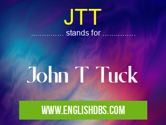 JTT means John T Tuck JTT
