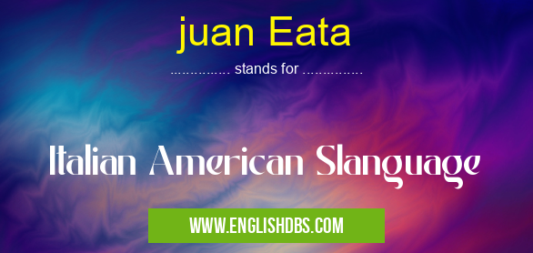 juan Eata means Italian American Slanguage juan Eata