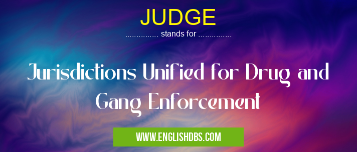JUDGE means Jurisdictions Unified for Drug and Gang Enforcement JUDGE
