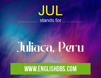 JUL means Juliaca, Peru JUL