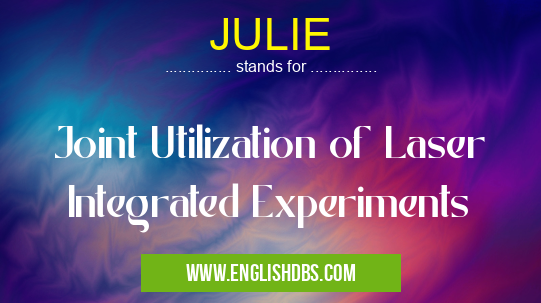 JULIE means Joint Utilization of Laser Integrated Experiments JULIE