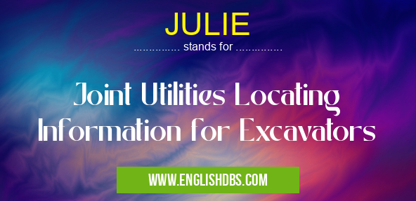 JULIE means Joint Utilities Locating Information for Excavators JULIE