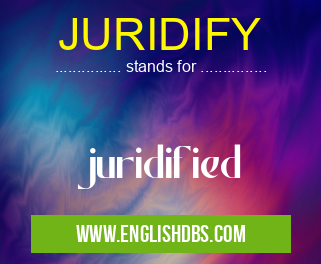 JURIDIFY means juridified JURIDIFY