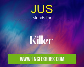 JUS means Killer JUS