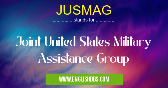 JUSMAG means Joint United States Military Assistance Group JUSMAG