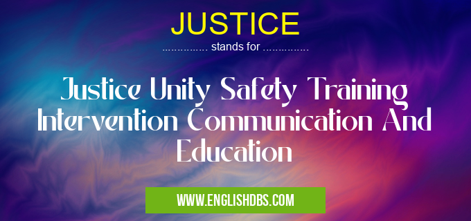 JUSTICE means Justice Unity Safety Training Intervention Communication And Education JUSTICE