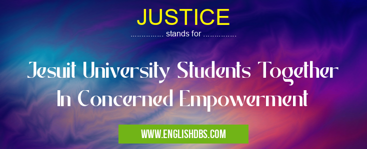 JUSTICE means Jesuit University Students Together In Concerned Empowerment JUSTICE
