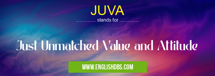 JUVA means Just Unmatched Value and Attitude JUVA