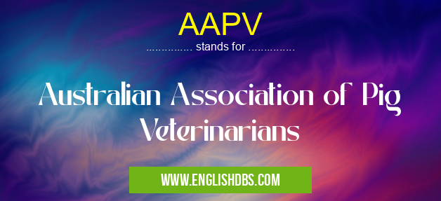 AAPV means Australian Association of Pig Veterinarians AAPV