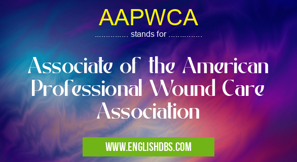 AAPWCA means Associate of the American Professional Wound Care Association AAPWCA