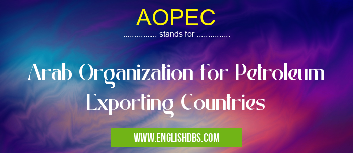 AOPEC means Arab Organization for Petroleum Exporting Countries AOPEC