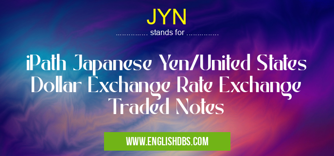 JYN means iPath Japanese Yen/United States Dollar Exchange Rate Exchange Traded Notes JYN