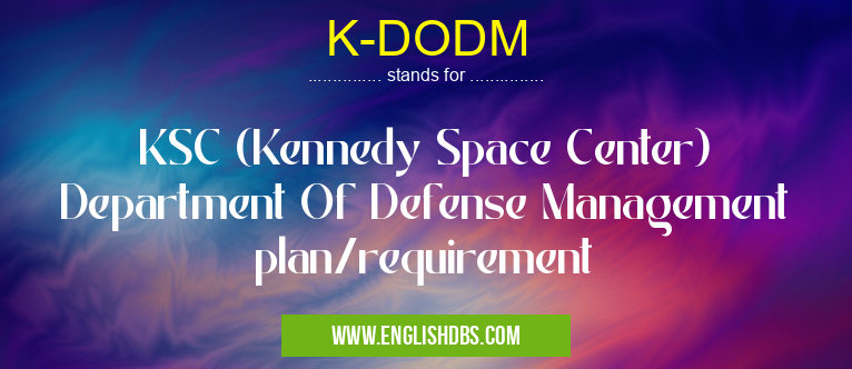 K-DODM means KSC (Kennedy Space Center) Department Of Defense Management plan/requirement K-DODM