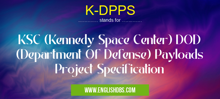 K-DPPS means KSC (Kennedy Space Center) DOD (Department Of Defense) Payloads Project Specification K-DPPS