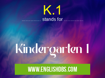 K.1 means Kindergarten 1 K.1