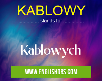 KABLOWY means Kablowych KABLOWY