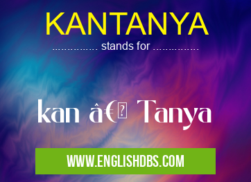 KANTANYA means kan “ Tanya KANTANYA