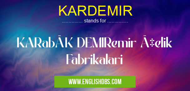 KARDEMIR means KARabüK DEMIRemir Çelik Fabrikalari KARDEMIR