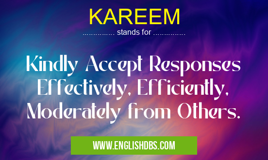 KAREEM means Kindly Accept Responses Effectively, Efficiently, Moderately from Others. KAREEM