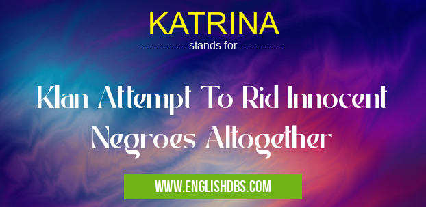 KATRINA means Klan Attempt To Rid Innocent Negroes Altogether KATRINA