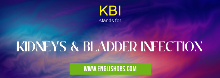 KBI means KIDNEYS & BLADDER INFECTION KBI