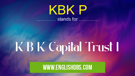 KBK P means K B K Capital Trust I KBK P