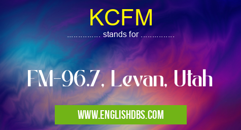 KCFM means FM-96.7, Levan, Utah KCFM