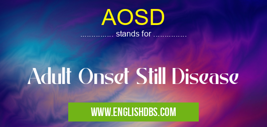 AOSD means Adult Onset Still Disease AOSD