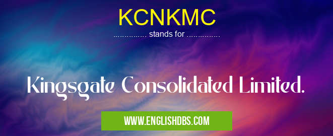 KCNKMC means Kingsgate Consolidated Limited. KCNKMC