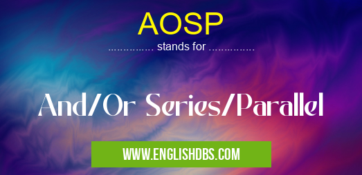 AOSP means And/Or Series/Parallel AOSP