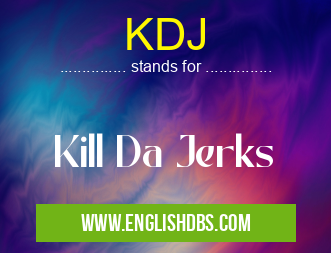 KDJ means Kill Da Jerks KDJ