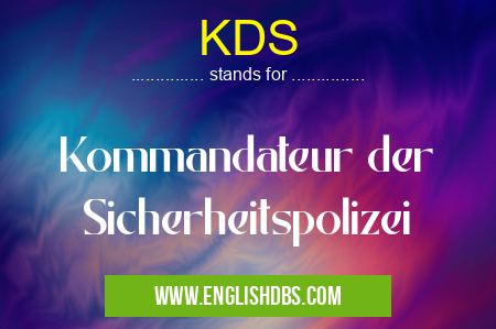 KDS means Kommandateur der Sicherheitspolizei KDS