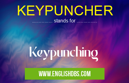 KEYPUNCHER means Keypunching KEYPUNCHER
