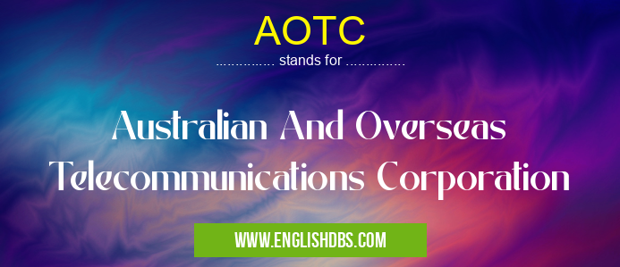 AOTC means Australian And Overseas Telecommunications Corporation AOTC