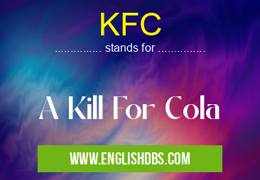 KFC means A Kill For Cola KFC