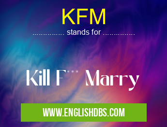 KFM means Kill F*** Marry KFM