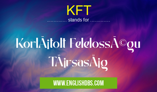 KFT means Korlátolt Felelosségu Társaság KFT