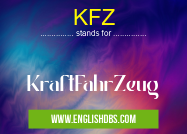 KFZ means KraftFahrZeug KFZ